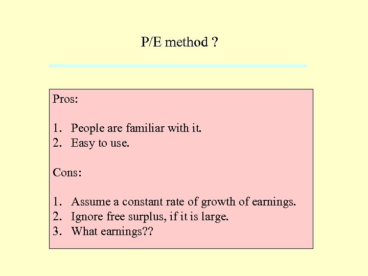 P/E method ? Pros: 1. People are familiar with it. 2. Easy to use.