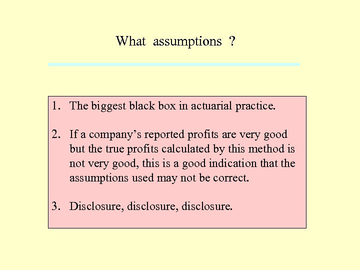 What assumptions ? 1. The biggest black box in actuarial practice. 2. If a