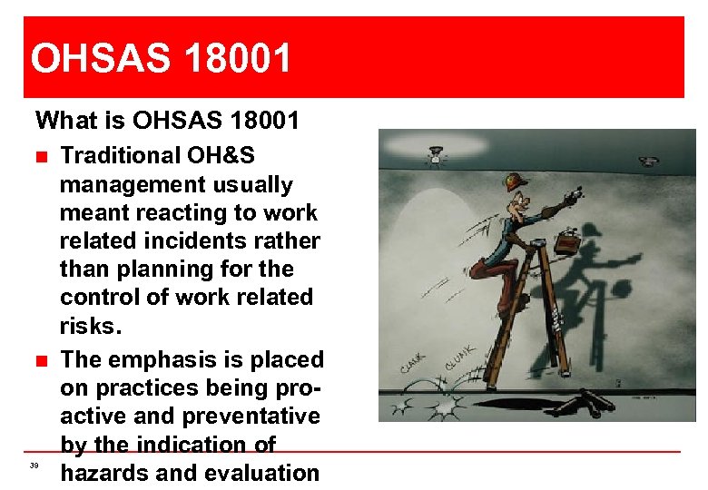 OHSAS 18001 What is OHSAS 18001 n n 39 Traditional OH&S management usually meant