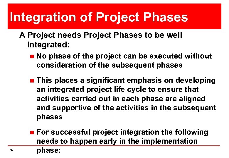 Integration of Project Phases A Project needs Project Phases to be well Integrated: n