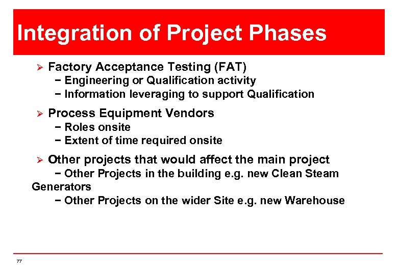 Integration of Project Phases Ø Factory Acceptance Testing (FAT) − Engineering or Qualification activity