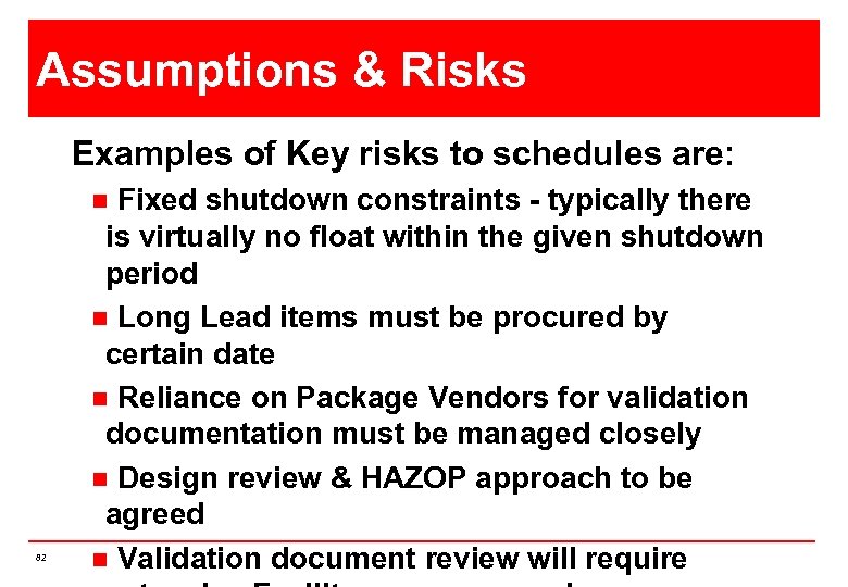 Assumptions & Risks Examples of Key risks to schedules are: Fixed shutdown constraints -