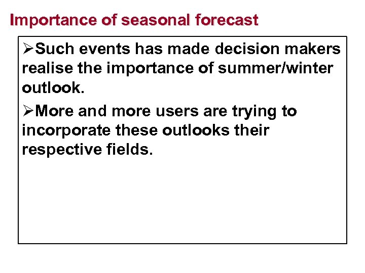 Importance of seasonal forecast ØSuch events has made decision makers realise the importance of