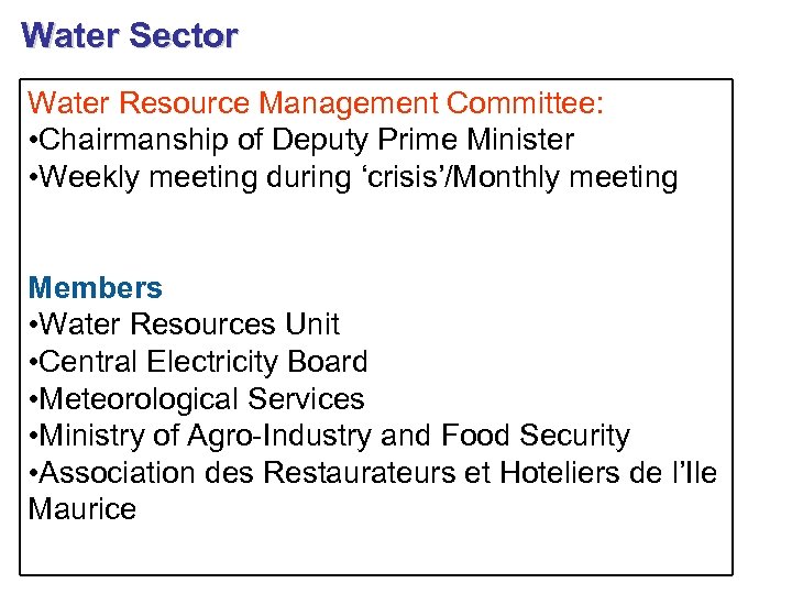 Water Sector Water Resource Management Committee: • Chairmanship of Deputy Prime Minister • Weekly