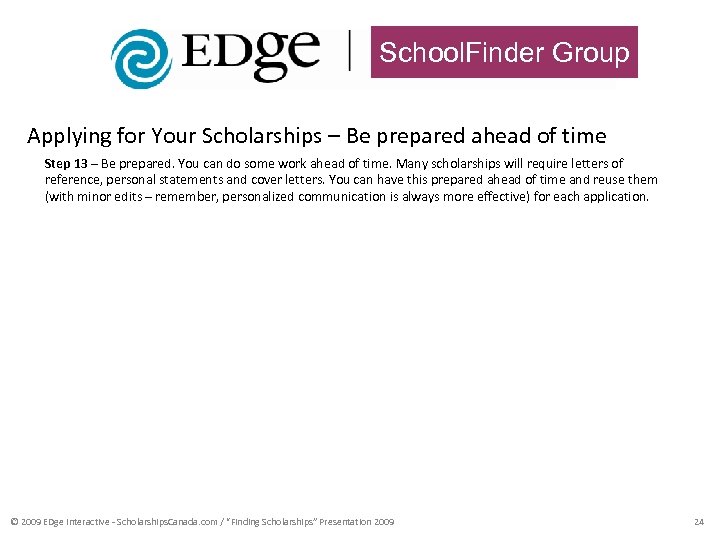 School. Finder Group Applying for Your Scholarships – Be prepared ahead of time Step