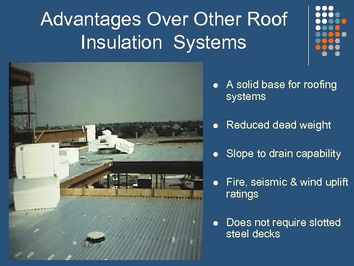 Advantages Over Other Roof Insulation Systems l A solid base for roofing systems l