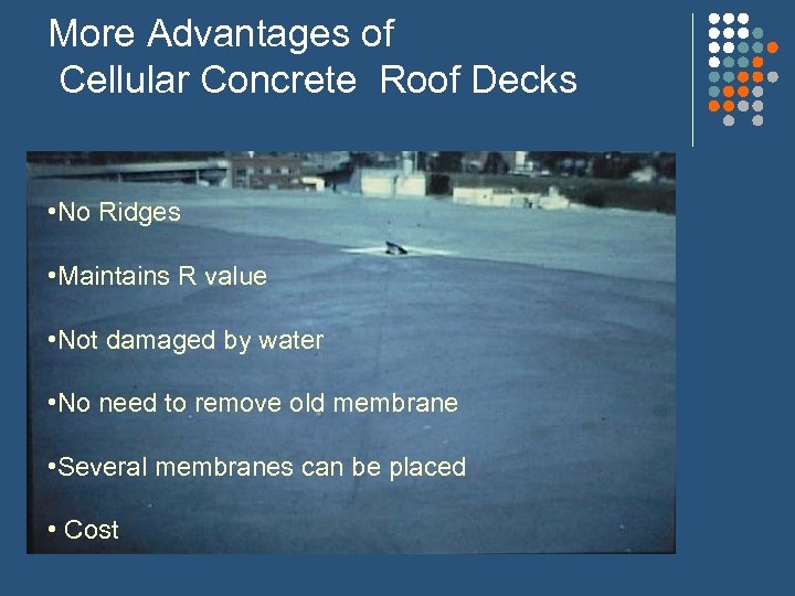 More Advantages of Cellular Concrete Roof Decks • No Ridges • Maintains R value