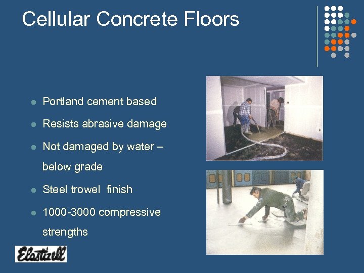 Cellular Concrete Floors l Portland cement based l Resists abrasive damage l Not damaged