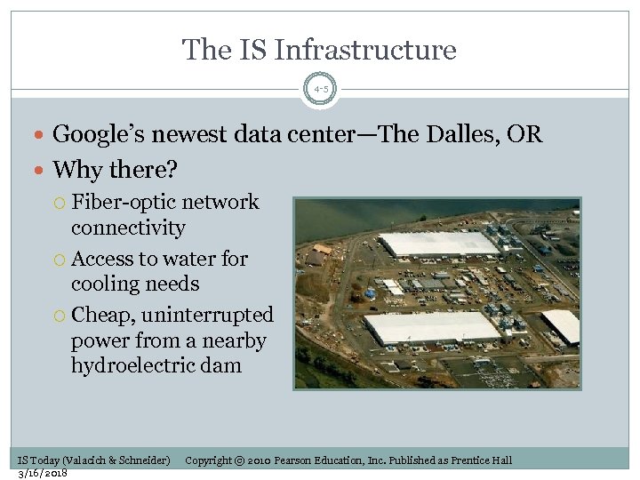 The IS Infrastructure 4 -5 Google’s newest data center—The Dalles, OR Why there? Fiber-optic
