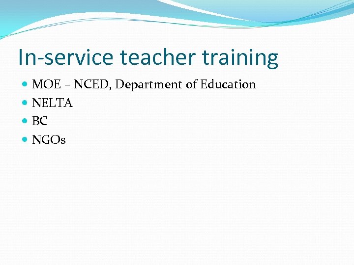 In-service teacher training MOE – NCED, Department of Education NELTA BC NGOs 