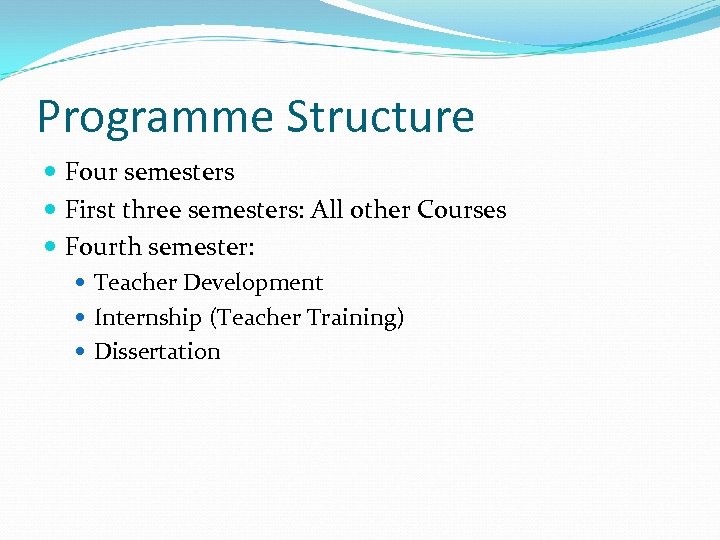 Programme Structure Four semesters First three semesters: All other Courses Fourth semester: Teacher Development