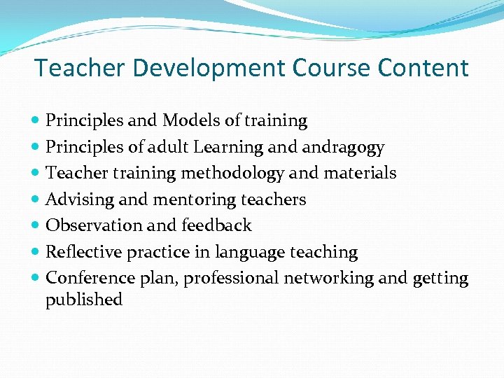 Teacher Development Course Content Principles and Models of training Principles of adult Learning andragogy