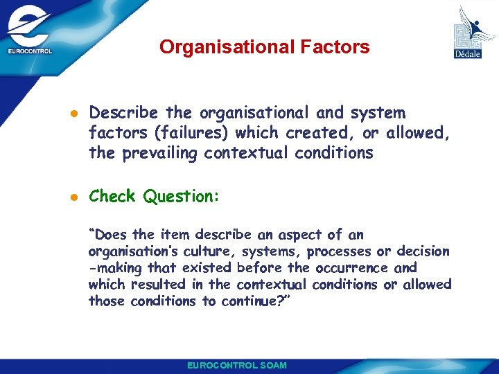 Organisational Factors l l Describe the organisational and system factors (failures) which created, or