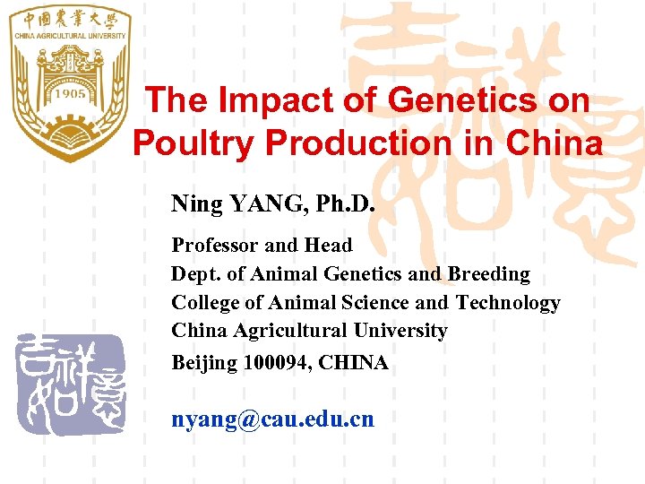 The Impact of Genetics on Poultry Production in China Ning YANG, Ph. D. Professor