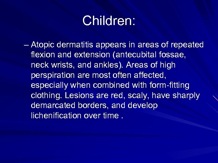 Children: – Atopic dermatitis appears in areas of repeated flexion and extension (antecubital fossae,