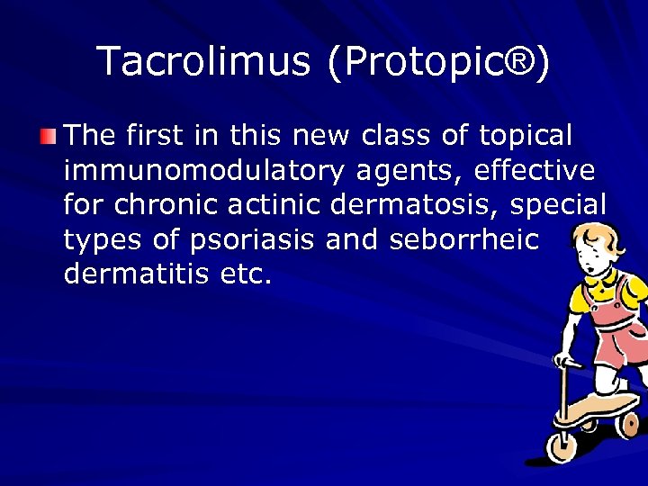 Tacrolimus (Protopic®) The first in this new class of topical immunomodulatory agents, effective for