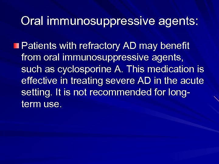Oral immunosuppressive agents: Patients with refractory AD may benefit from oral immunosuppressive agents, such
