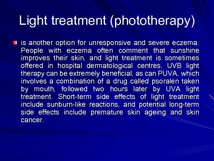 Light treatment (phototherapy) is another option for unresponsive and severe eczema. People with eczema