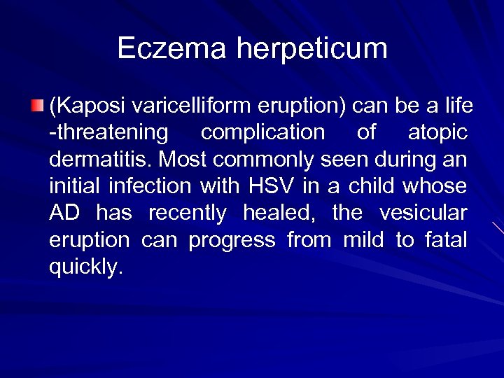 Eczema herpeticum (Kaposi varicelliform eruption) can be a life -threatening complication of atopic dermatitis.