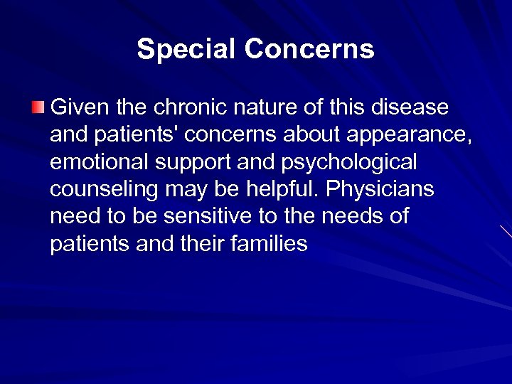 Special Concerns Given the chronic nature of this disease and patients' concerns about appearance,