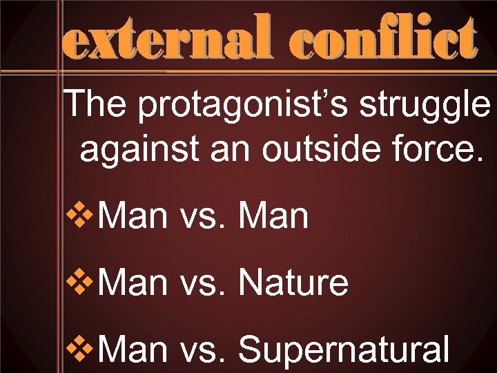 The protagonist’s struggle against an outside force. v. Man vs. Nature v. Man vs.