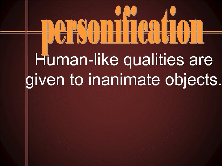 Human-like qualities are given to inanimate objects. 