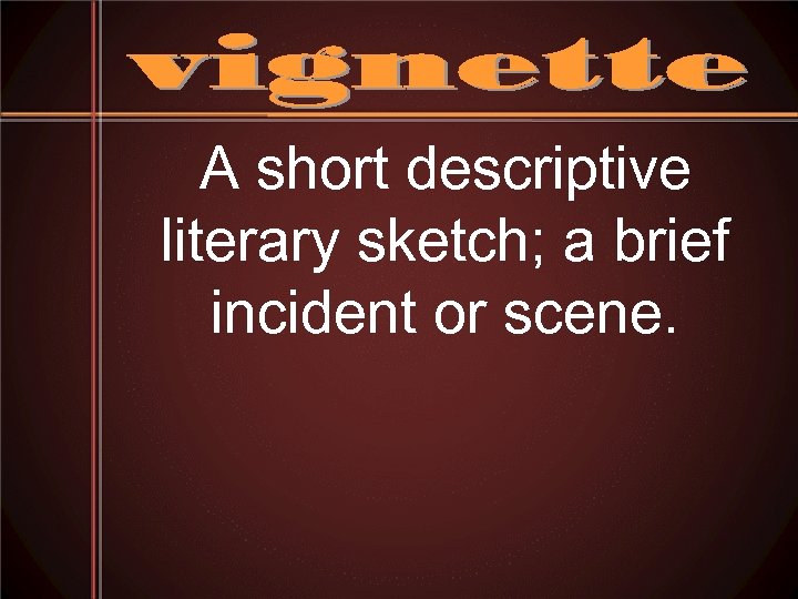 A short descriptive literary sketch; a brief incident or scene. 