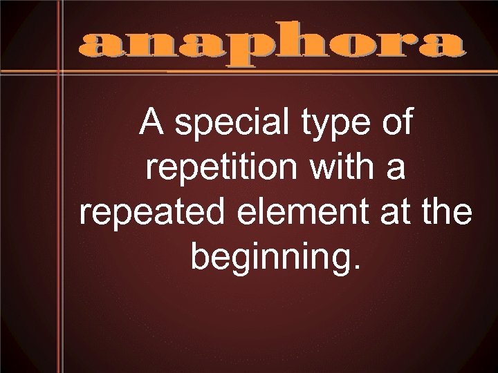 A special type of repetition with a repeated element at the beginning. 