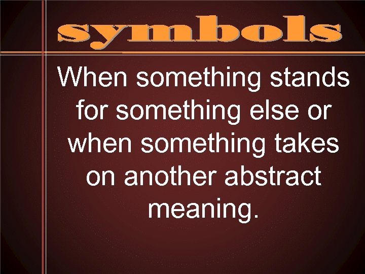 When something stands for something else or when something takes on another abstract meaning.