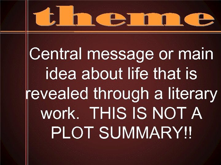 Central message or main idea about life that is revealed through a literary work.