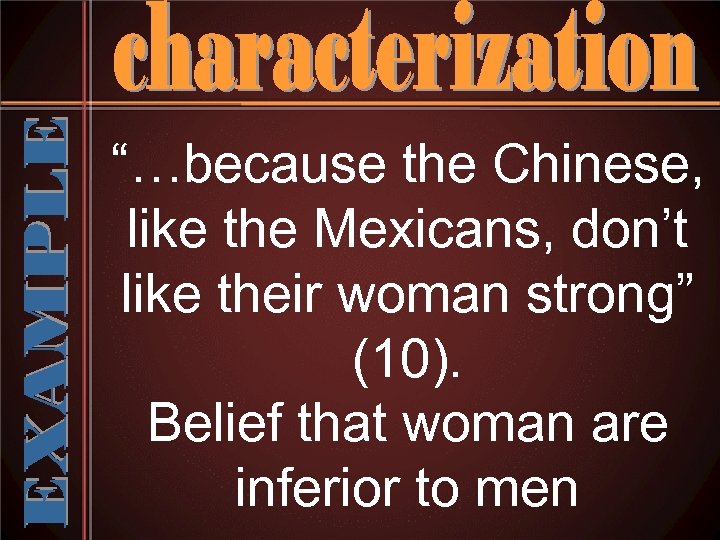 “…because the Chinese, like the Mexicans, don’t like their woman strong” (10). Belief that