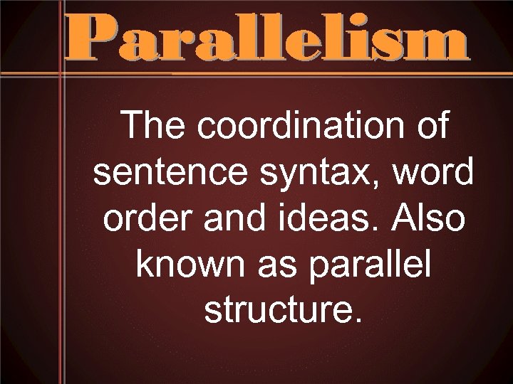 The coordination of sentence syntax, word order and ideas. Also known as parallel structure.