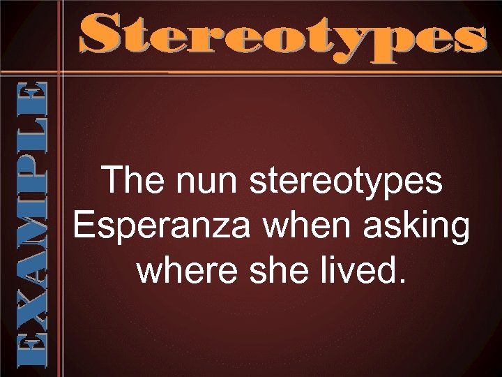 The nun stereotypes Esperanza when asking where she lived. 