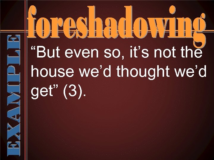 “But even so, it’s not the house we’d thought we’d get” (3). 