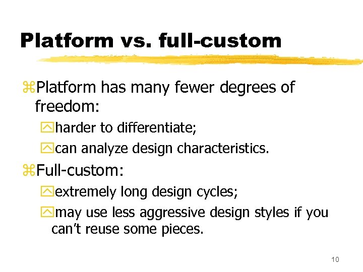 Platform vs. full-custom z. Platform has many fewer degrees of freedom: yharder to differentiate;