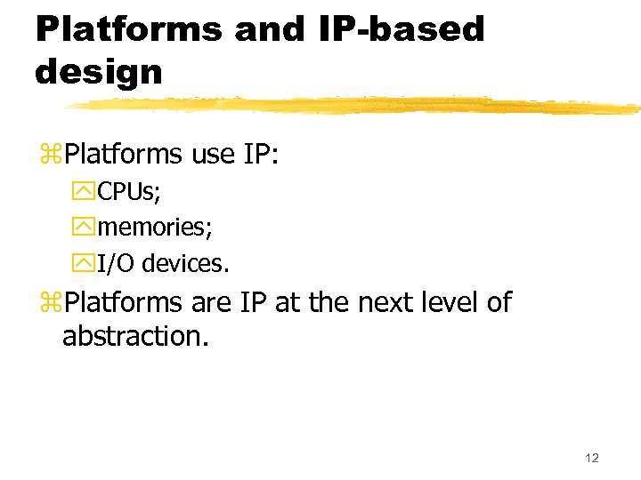 Platforms and IP-based design z. Platforms use IP: y. CPUs; ymemories; y. I/O devices.