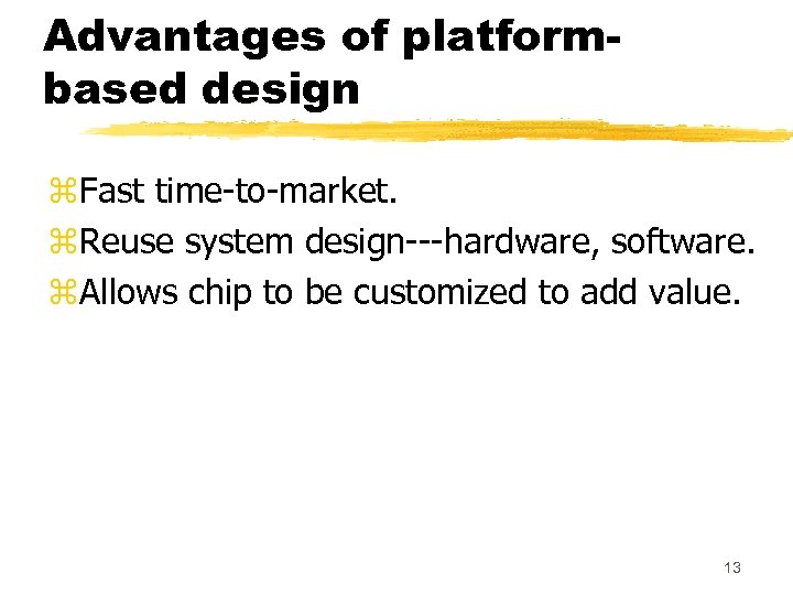 Advantages of platformbased design z. Fast time-to-market. z. Reuse system design---hardware, software. z. Allows