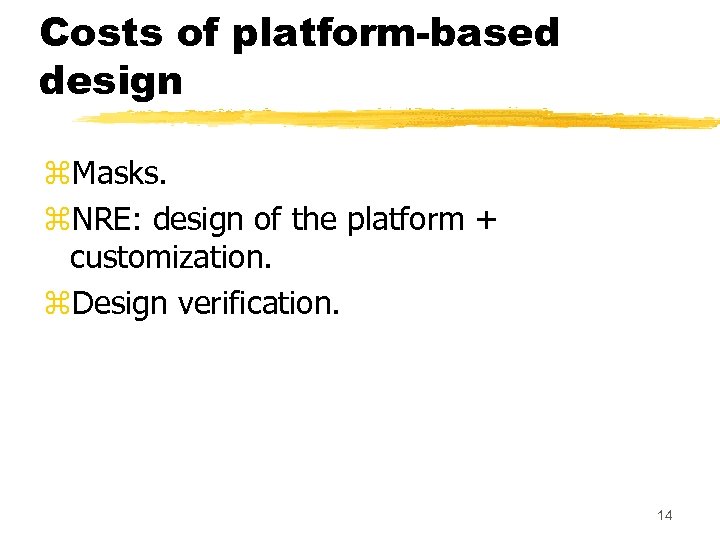 Costs of platform-based design z. Masks. z. NRE: design of the platform + customization.