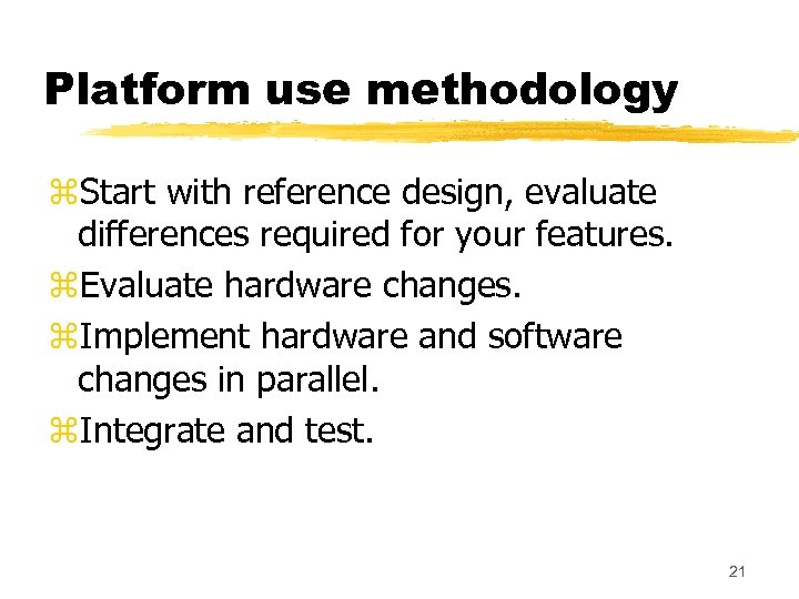 Platform use methodology z. Start with reference design, evaluate differences required for your features.