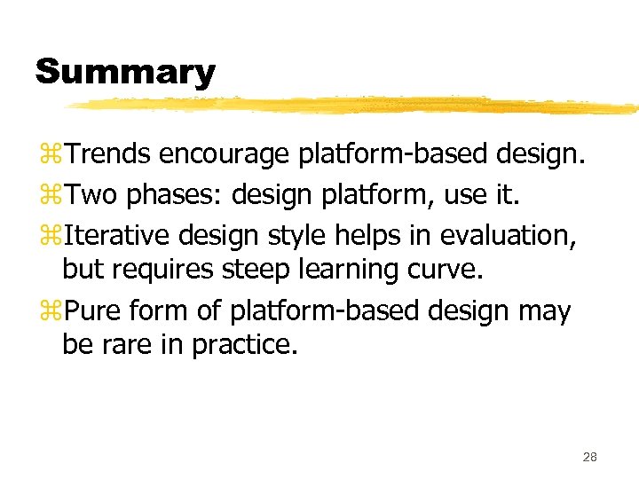 Summary z. Trends encourage platform-based design. z. Two phases: design platform, use it. z.