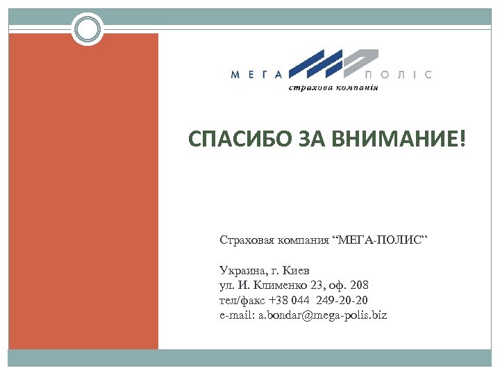 СПАСИБО ЗА ВНИМАНИЕ! Страховая компания “МЕГА-ПОЛИС” Украина, г. Киев ул. И. Клименко 23, оф.