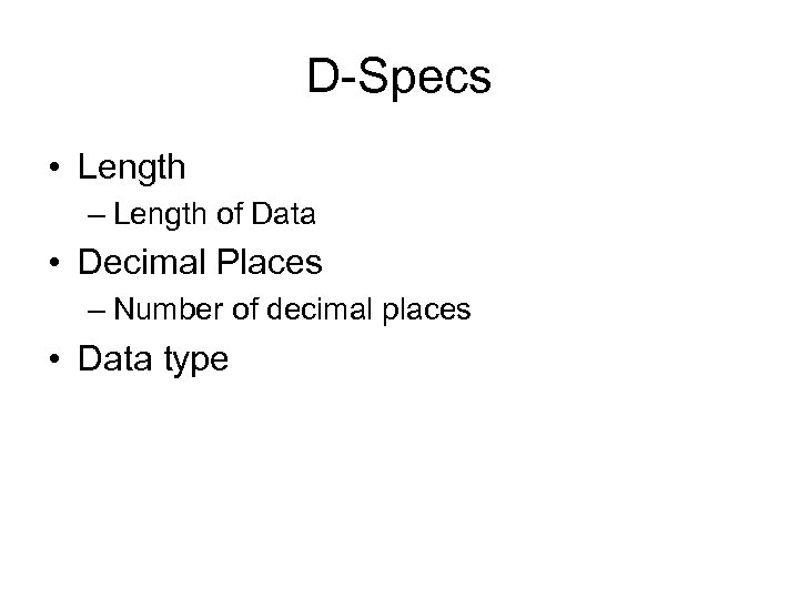 D-Specs • Length – Length of Data • Decimal Places – Number of decimal