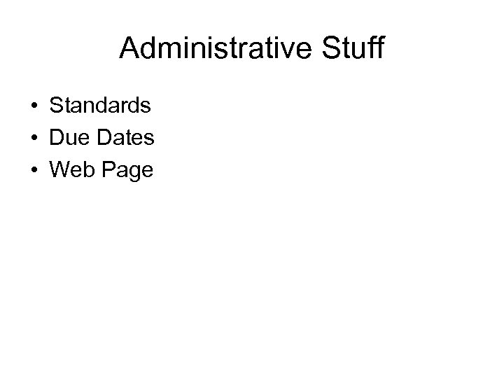 Administrative Stuff • Standards • Due Dates • Web Page 