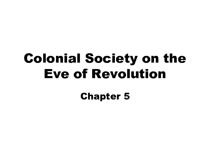 Colonial Society on the Eve of Revolution Chapter 5 