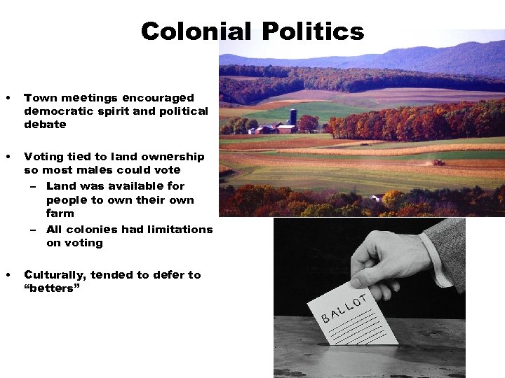 Colonial Politics • Town meetings encouraged democratic spirit and political debate • Voting tied