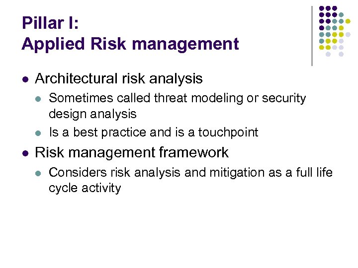 Pillar I: Applied Risk management l Architectural risk analysis l l l Sometimes called