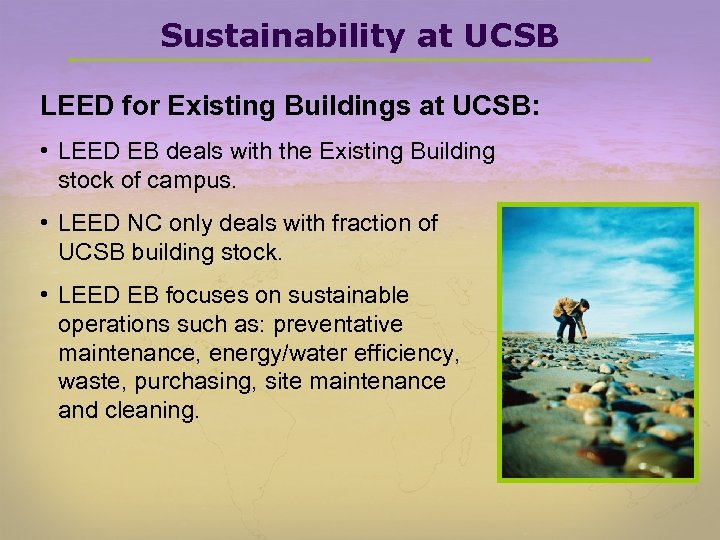 Sustainability at UCSB LEED for Existing Buildings at UCSB: • LEED EB deals with