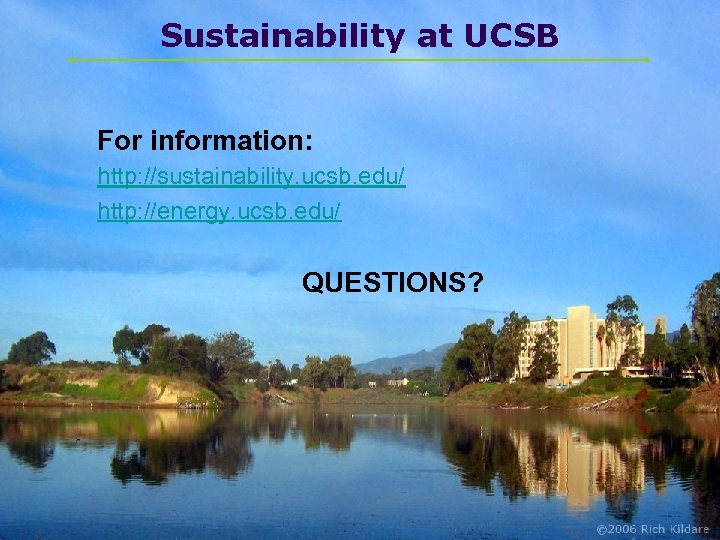 Sustainability at UCSB For information: http: //sustainability. ucsb. edu/ http: //energy. ucsb. edu/ QUESTIONS?