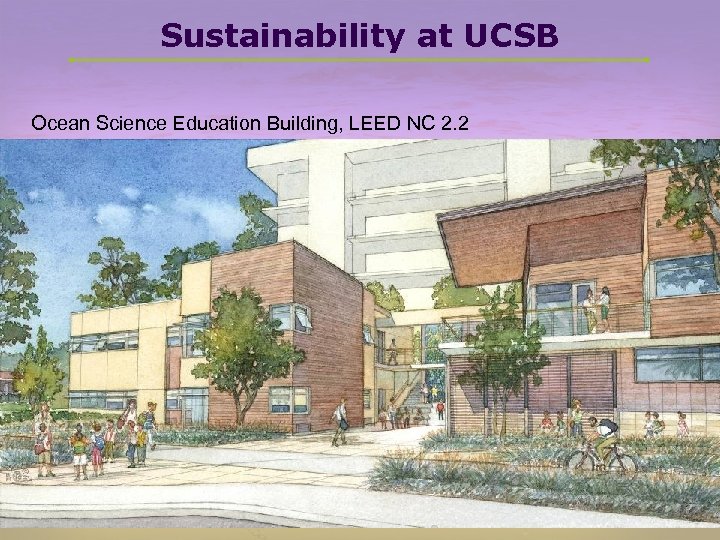 Sustainability at UCSB Ocean Science Education Building, LEED NC 2. 2 