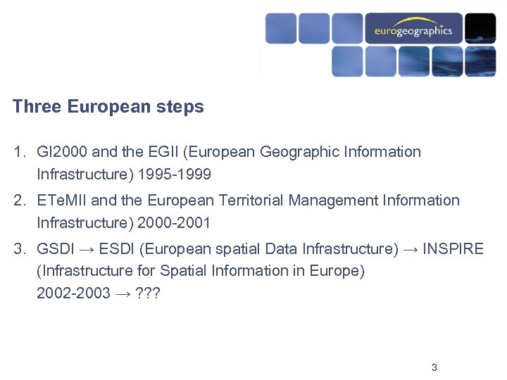 Three European steps 1. GI 2000 and the EGII (European Geographic Information Infrastructure) 1995